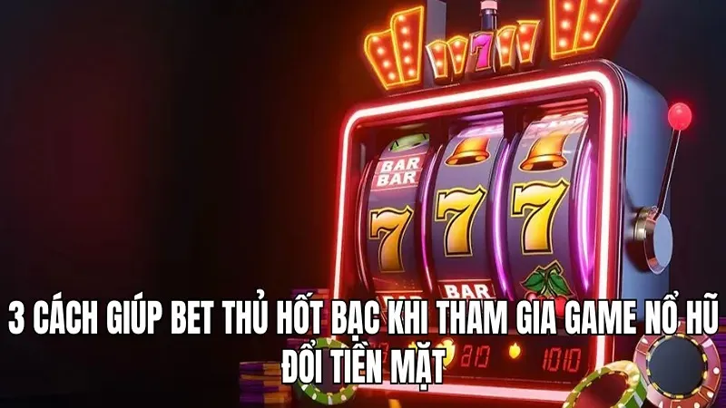 3 bí quyết chơi game nổ hũ đổi tiền mặt tại WIN777 3 3 cách giúp bet thủ hốt bạc khi tham gia game nổ hũ đổi tiền mặt
