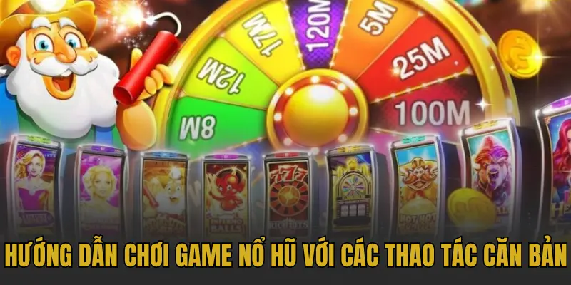 Hướng dẫn chơi game nổ hũ chi tiết từ A - Z cho tân thủ 3 Hướng dẫn chơi game nổ hũ với các thao tác căn bản