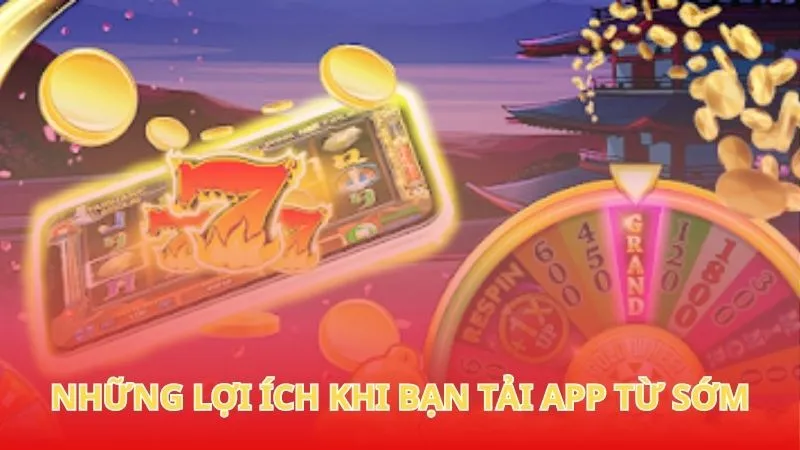 Tải app win777 4 Những lợi ích khi bạn tải app từ sớm